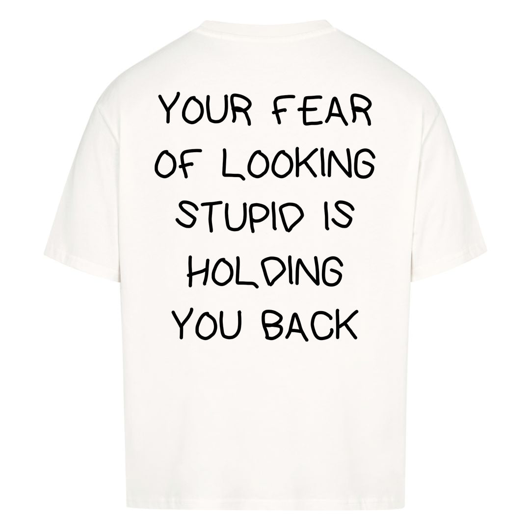 YOUR FEAR OF LOOKING STUPID IS HOLDING YOU BACK Oversized (Backprint) Shirt