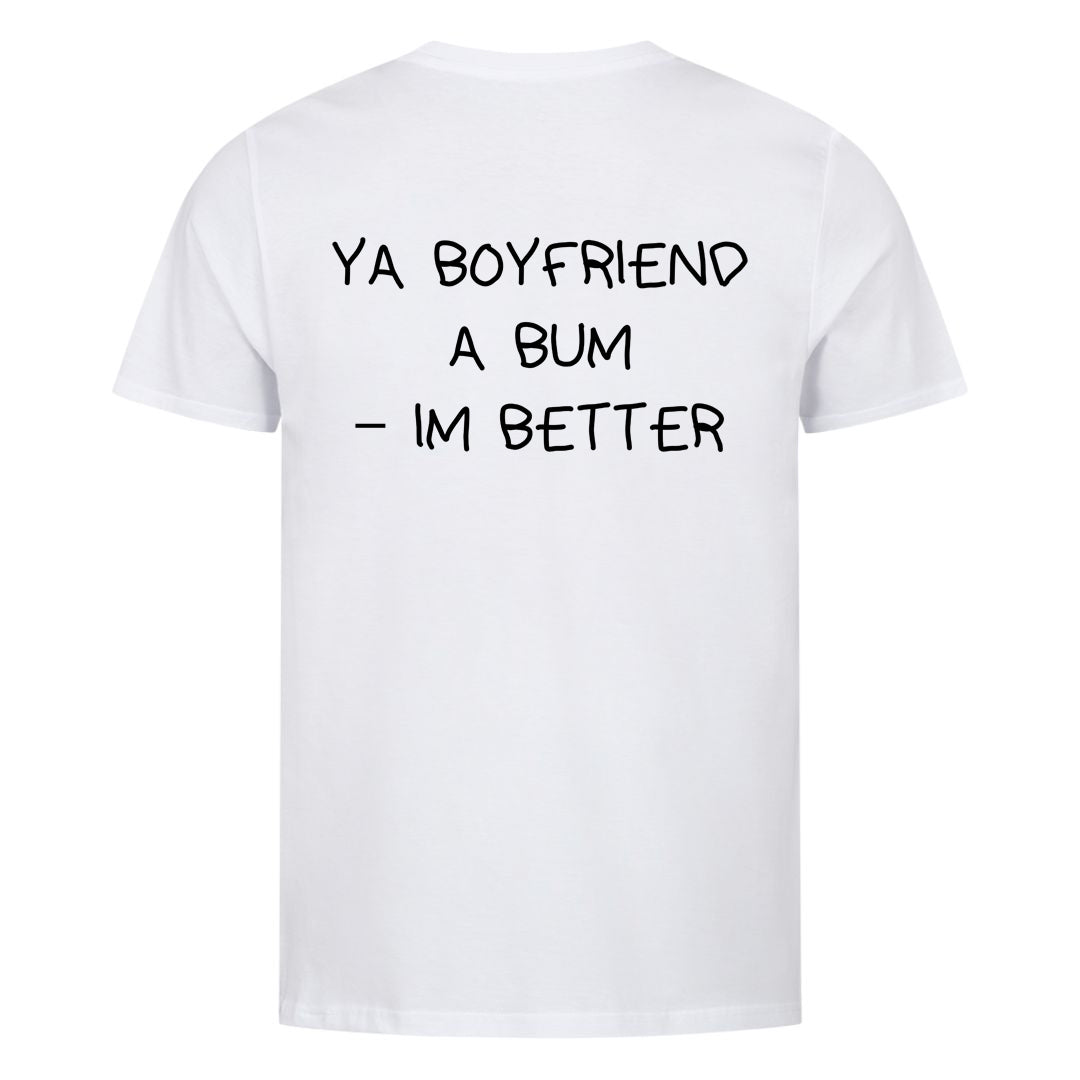 YA BOYFRIEND A BUM – IM BETTER (Backprint) Shirt